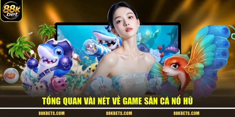 Tổng quan vài nét về game săn cá nổ hũ